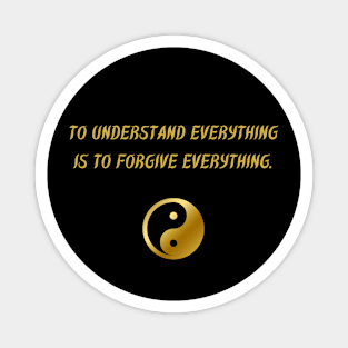 To Understand Everything Is To Forgive Everything. Magnet